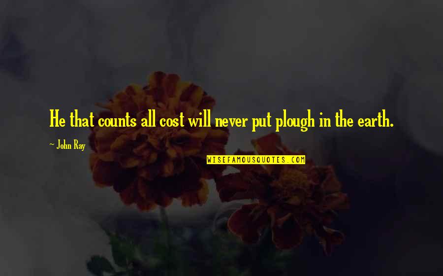 Counts The Cost Quotes By John Ray: He that counts all cost will never put