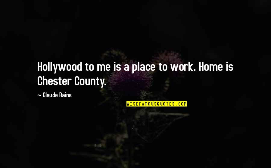 County'd Quotes By Claude Rains: Hollywood to me is a place to work.