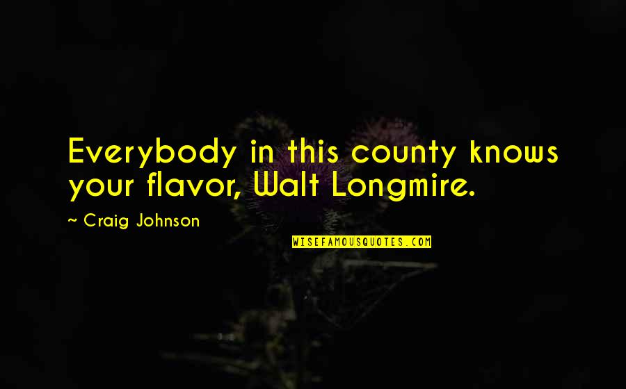 County'd Quotes By Craig Johnson: Everybody in this county knows your flavor, Walt