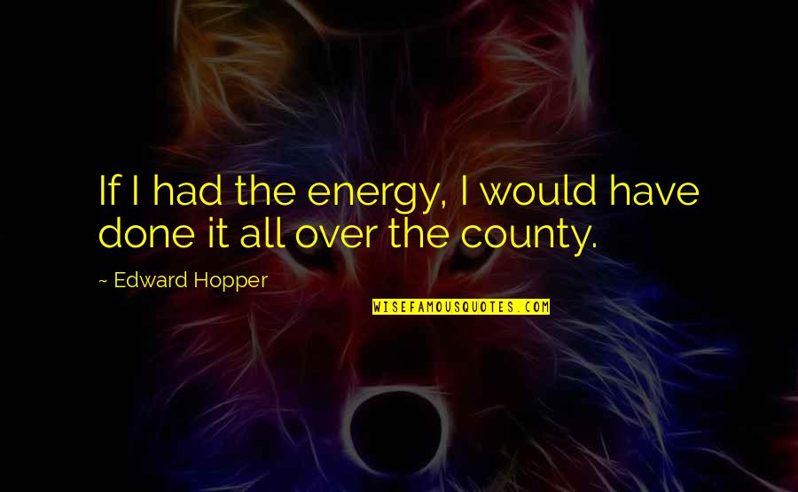 County'd Quotes By Edward Hopper: If I had the energy, I would have