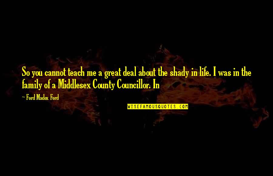 County'd Quotes By Ford Madox Ford: So you cannot teach me a great deal