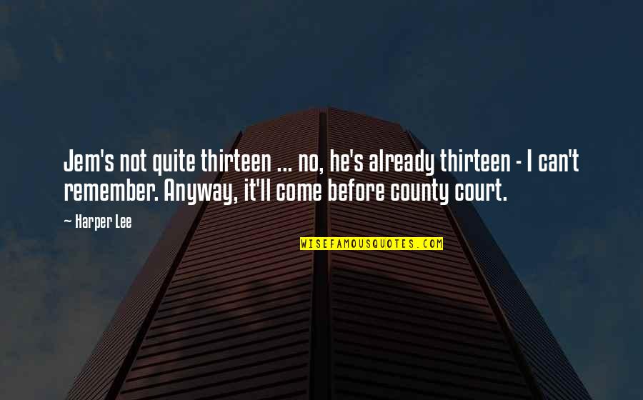 County'd Quotes By Harper Lee: Jem's not quite thirteen ... no, he's already