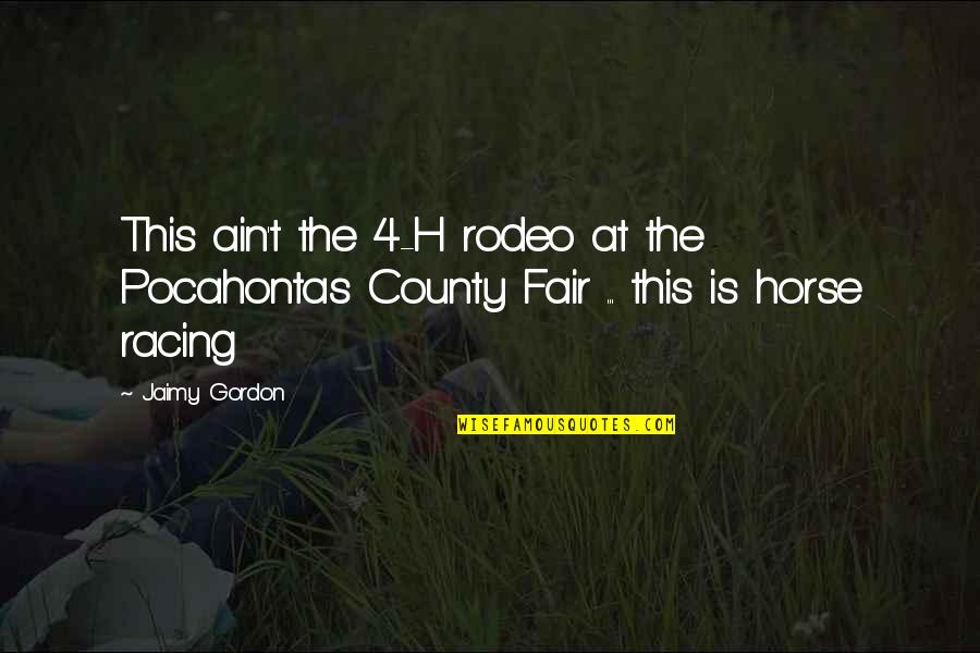 County'd Quotes By Jaimy Gordon: This ain't the 4-H rodeo at the Pocahontas