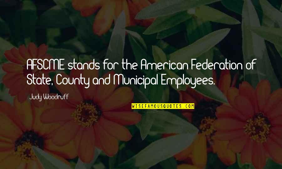 County'd Quotes By Judy Woodruff: AFSCME stands for the American Federation of State,