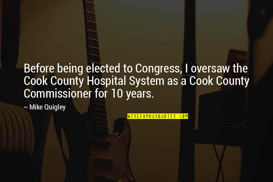 County'd Quotes By Mike Quigley: Before being elected to Congress, I oversaw the