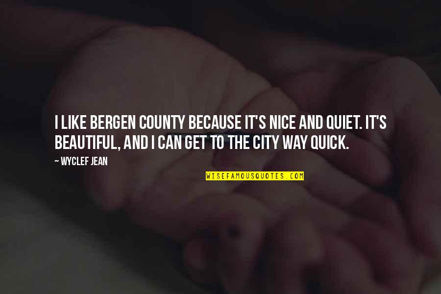 County'd Quotes By Wyclef Jean: I like Bergen County because it's nice and