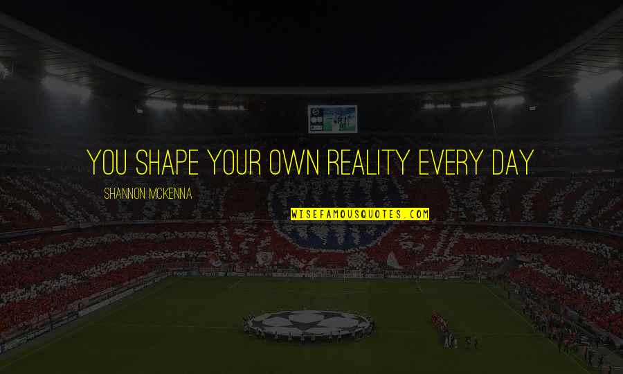 Coupcon Quotes By Shannon McKenna: You Shape Your Own Reality Every Day