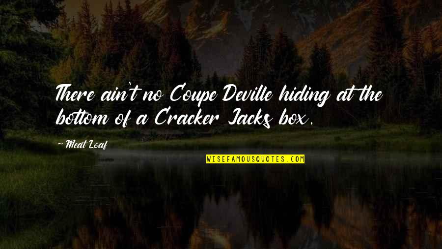 Coupe Deville Quotes By Meat Loaf: There ain't no Coupe Deville hiding at the