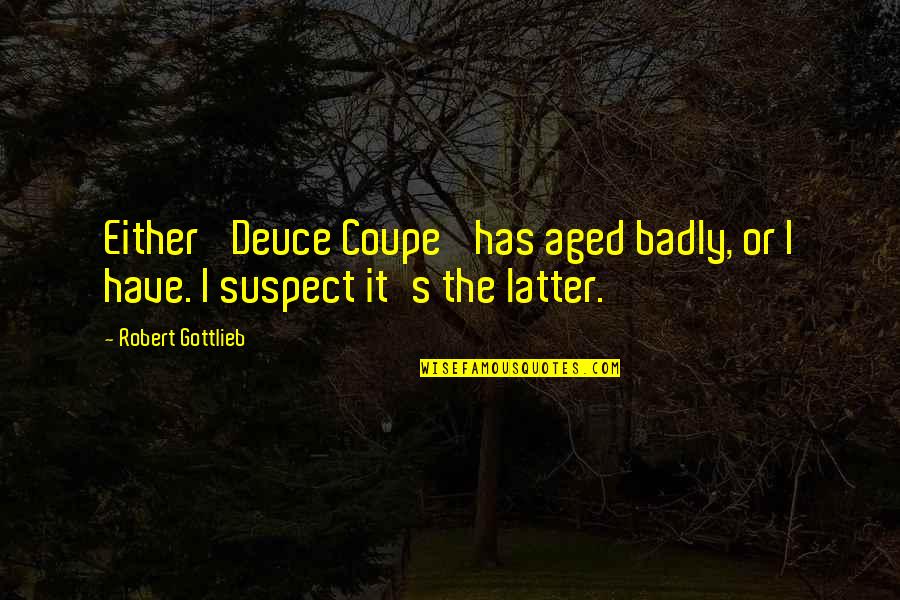 Coupe Quotes By Robert Gottlieb: Either 'Deuce Coupe' has aged badly, or I