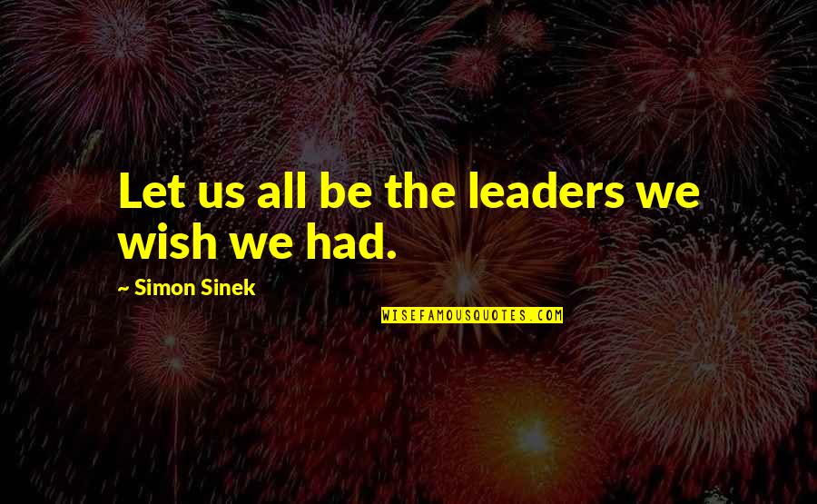 Coupeau History Quotes By Simon Sinek: Let us all be the leaders we wish Coupeau History Quotes By Simon Sinek: Let us all be the leaders we wish