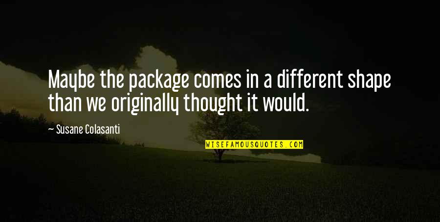 Couper Farm Quotes By Susane Colasanti: Maybe the package comes in a different shape