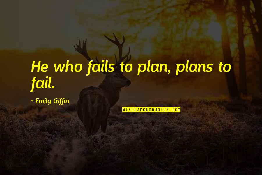 Coupla Quotes By Emily Giffin: He who fails to plan, plans to fail.