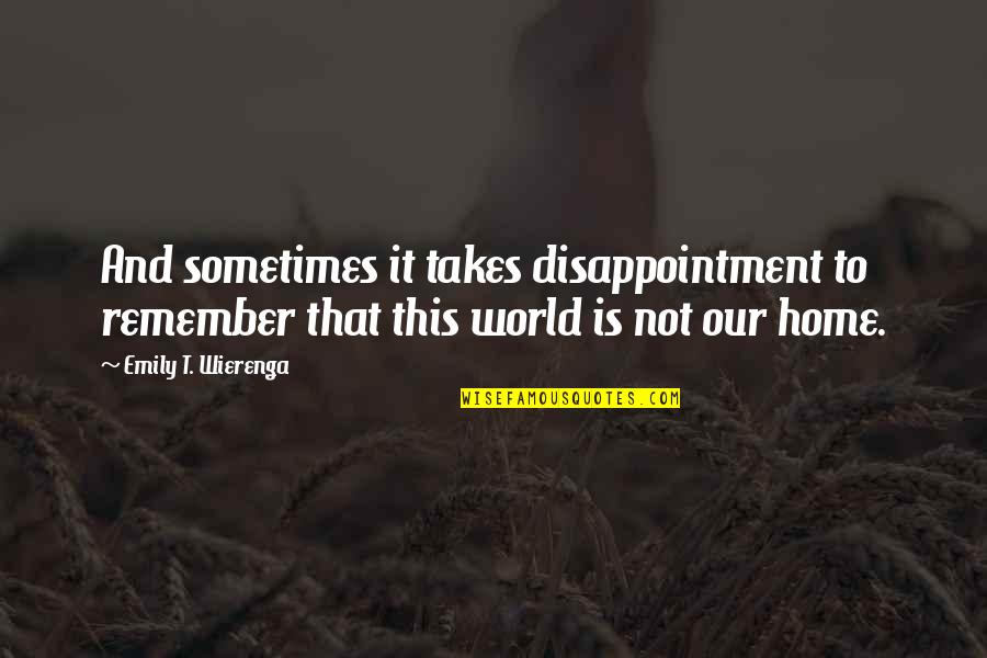 Couplamatic Quotes By Emily T. Wierenga: And sometimes it takes disappointment to remember that