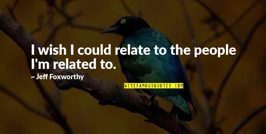 Couplamatic Quotes By Jeff Foxworthy: I wish I could relate to the people Couplamatic Quotes By Jeff Foxworthy: I wish I could relate to the people