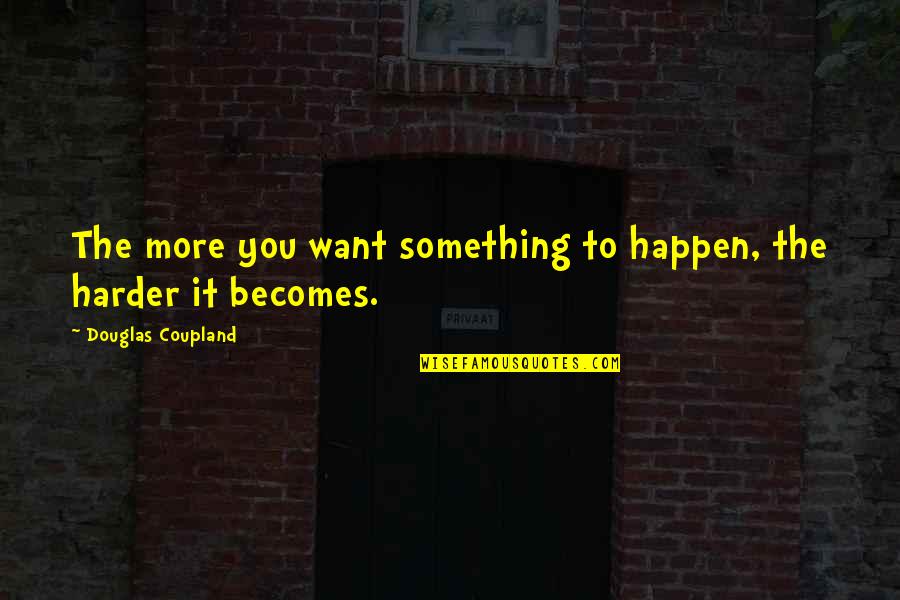 Coupland Douglas Quotes By Douglas Coupland: The more you want something to happen, the