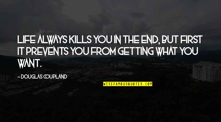 Coupland Douglas Quotes By Douglas Coupland: Life always kills you in the end, but