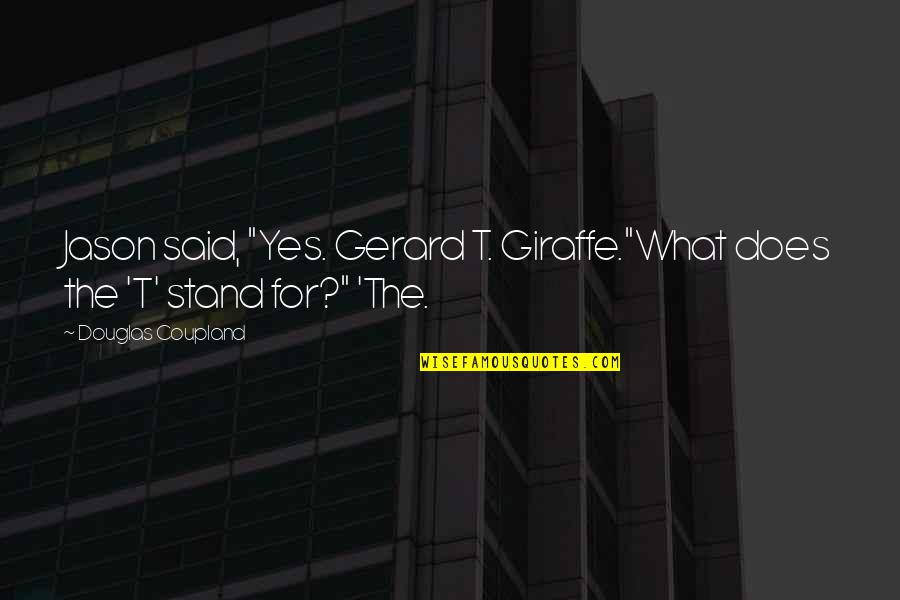 Coupland Douglas Quotes By Douglas Coupland: Jason said, "Yes. Gerard T. Giraffe."What does the