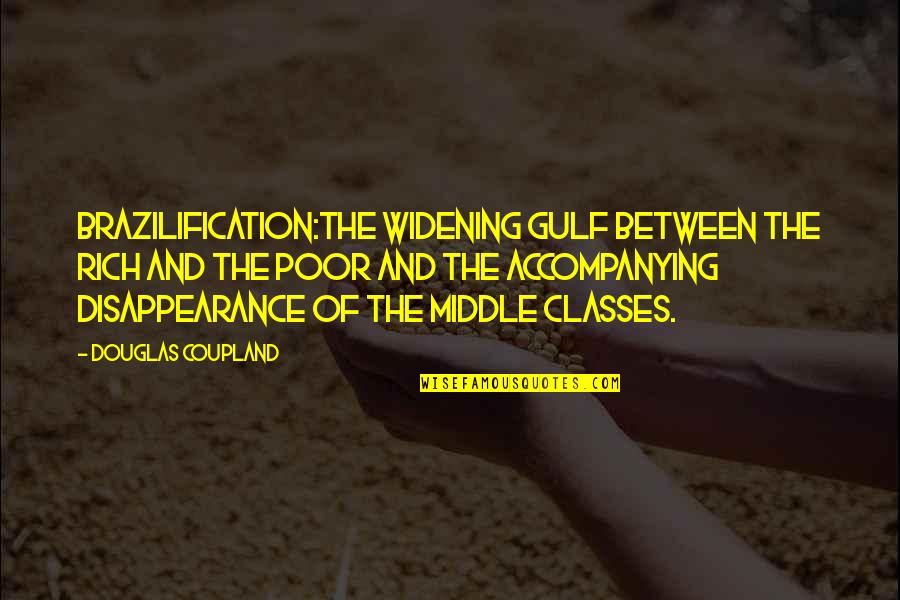 Coupland Douglas Quotes By Douglas Coupland: BRAZILIFICATION:The widening gulf between the rich and the