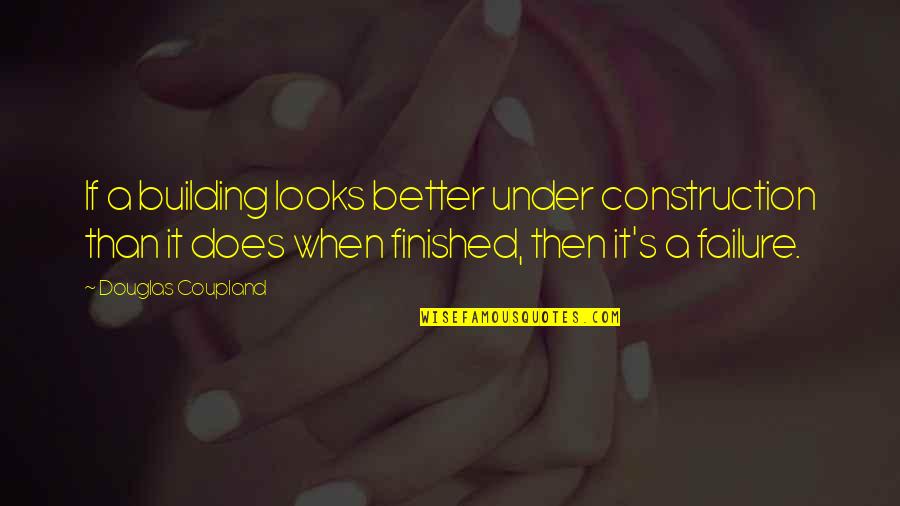 Coupland Douglas Quotes By Douglas Coupland: If a building looks better under construction than