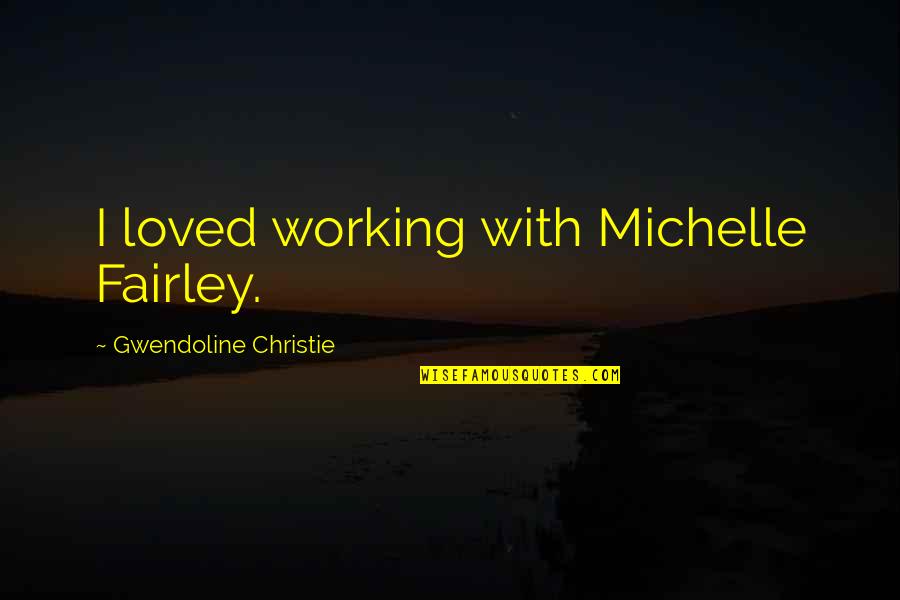 Coupland Isms Quotes By Gwendoline Christie: I loved working with Michelle Fairley. Coupland Isms Quotes By Gwendoline Christie: I loved working with Michelle Fairley.