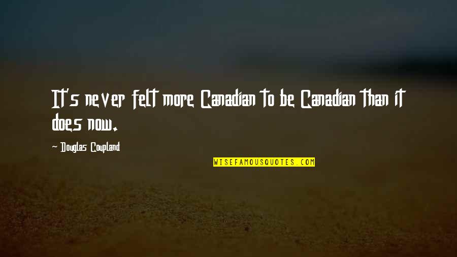 Coupland Quotes By Douglas Coupland: It's never felt more Canadian to be Canadian