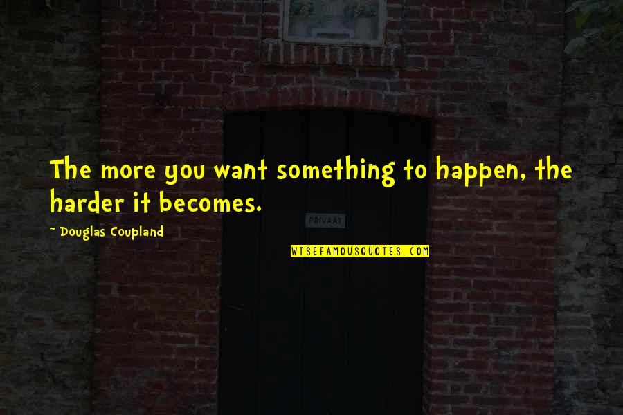 Coupland Quotes By Douglas Coupland: The more you want something to happen, the