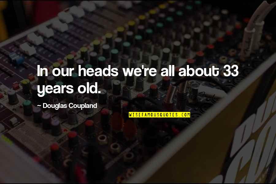 Coupland Quotes By Douglas Coupland: In our heads we're all about 33 years