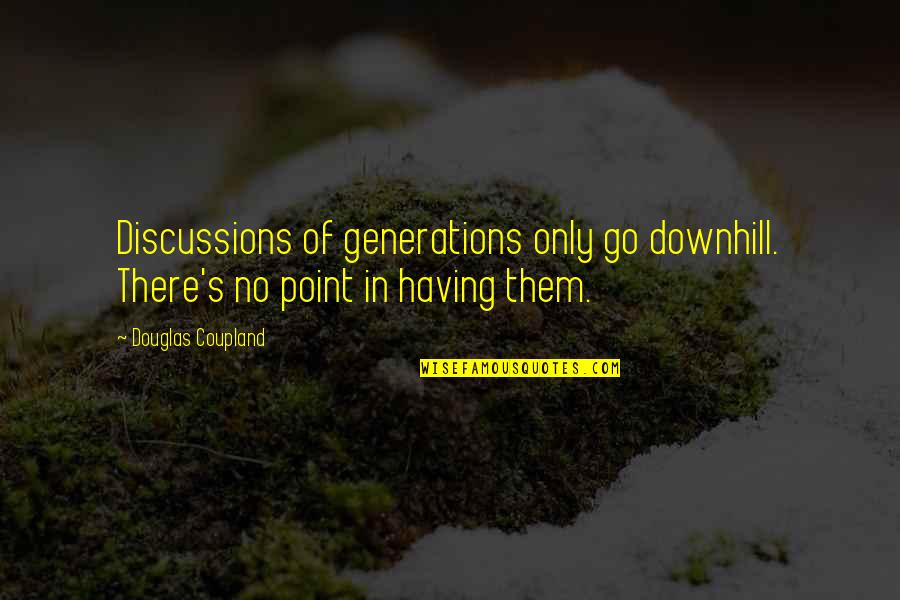 Coupland Quotes By Douglas Coupland: Discussions of generations only go downhill. There's no