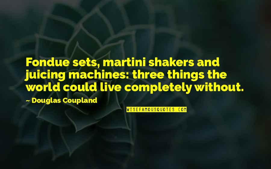 Coupland Quotes By Douglas Coupland: Fondue sets, martini shakers and juicing machines: three