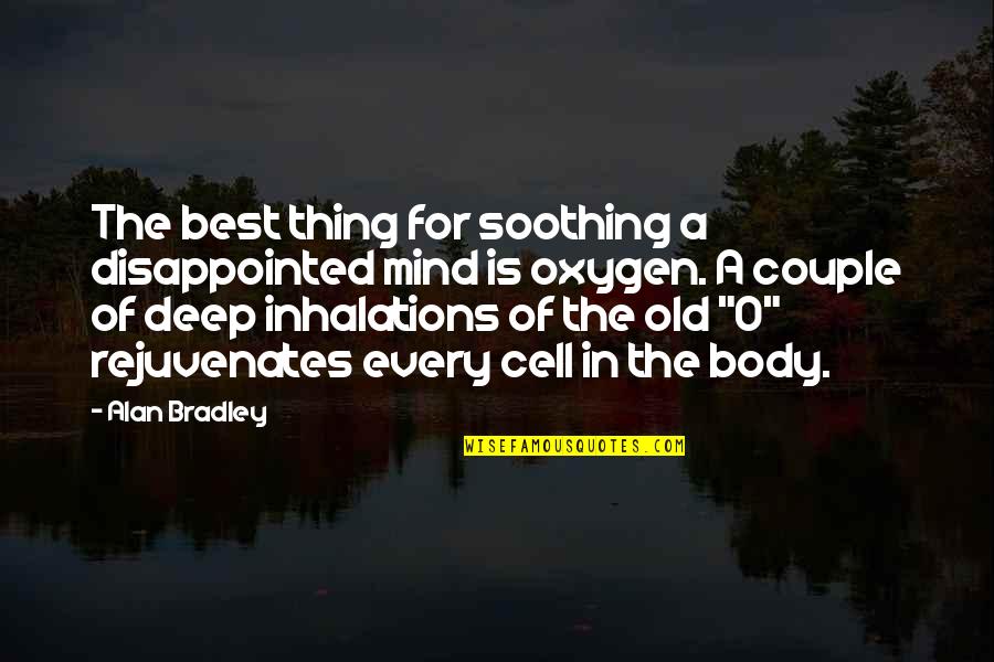 Couple Best Quotes By Alan Bradley: The best thing for soothing a disappointed mind