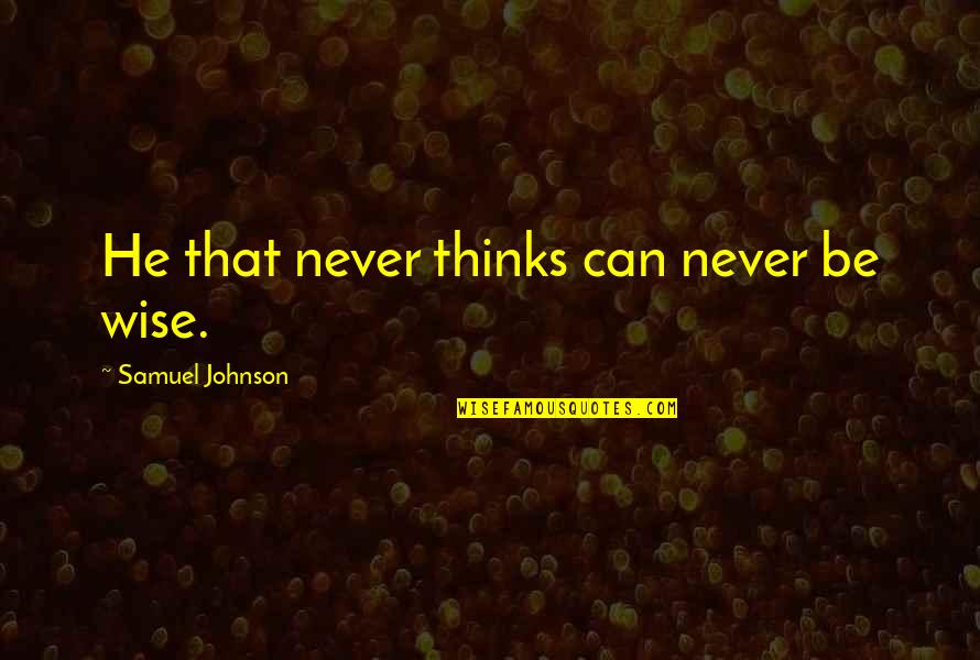 Couple Bonding Quotes By Samuel Johnson: He that never thinks can never be wise.
