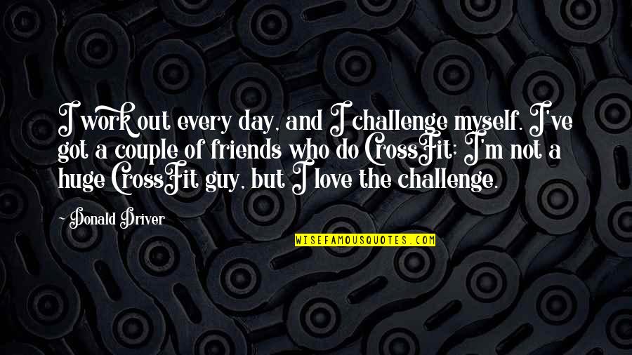 Couple Challenge Quotes By Donald Driver: I work out every day, and I challenge