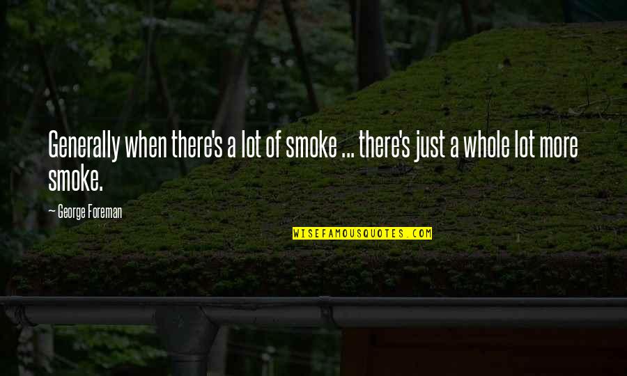 Couple Doing Crazy Things Quotes By George Foreman: Generally when there's a lot of smoke ...