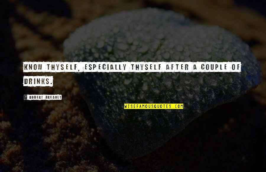 Couple Drinking Quotes By Robert Breault: Know thyself, especially thyself after a couple of Couple Drinking Quotes By Robert Breault: Know thyself, especially thyself after a couple of