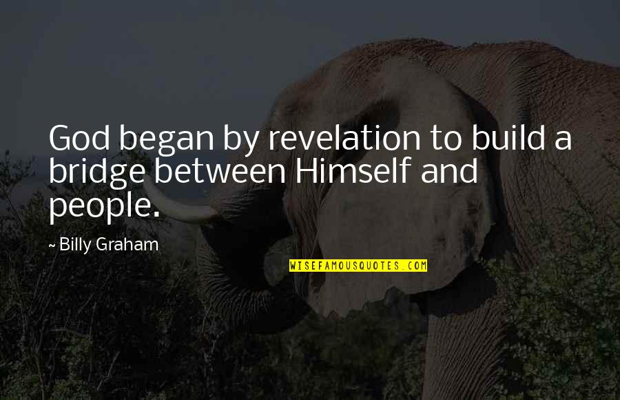 Couple Fight And Love Quotes By Billy Graham: God began by revelation to build a bridge