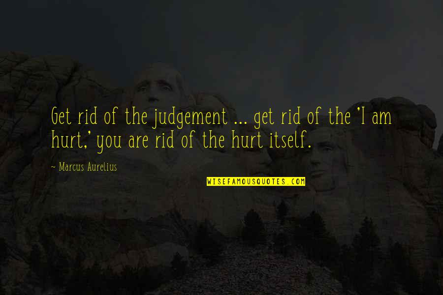 Couple Fight Quotes By Marcus Aurelius: Get rid of the judgement ... get rid