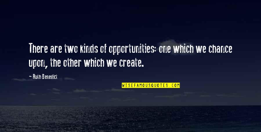 Couple Fight Quotes By Ruth Benedict: There are two kinds of opportunities: one which