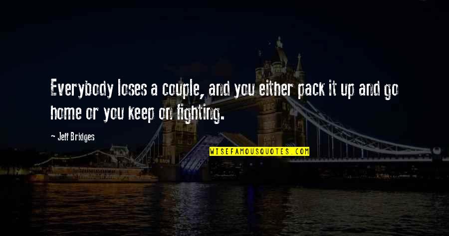 Couple Fighting Quotes By Jeff Bridges: Everybody loses a couple, and you either pack