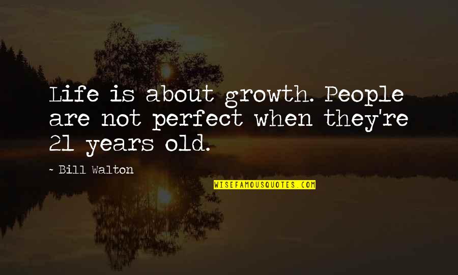 Couple Footstep Quotes By Bill Walton: Life is about growth. People are not perfect