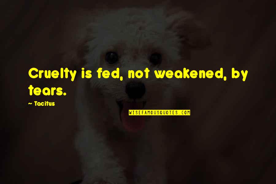 Couple Footstep Quotes By Tacitus: Cruelty is fed, not weakened, by tears.