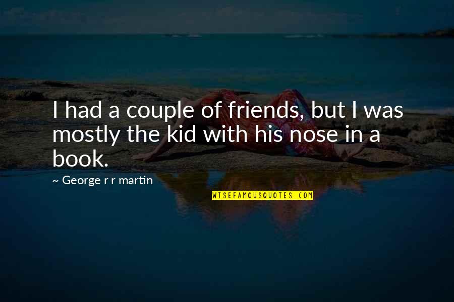 Couple Friends Quotes By George R R Martin: I had a couple of friends, but I