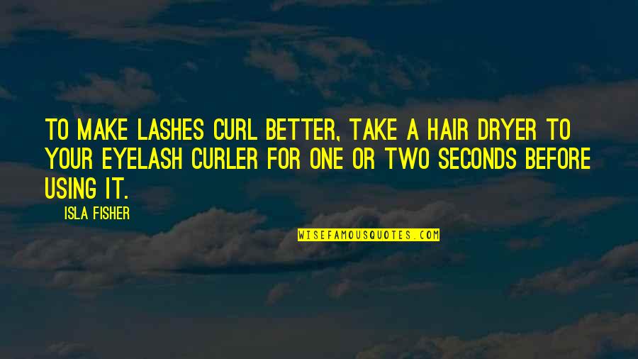 Couple Goals Quotes By Isla Fisher: To make lashes curl better, take a hair