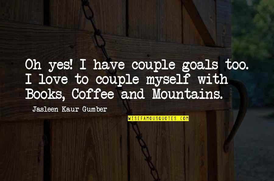 Couple Goals Quotes By Jasleen Kaur Gumber: Oh yes! I have couple-goals too. I love