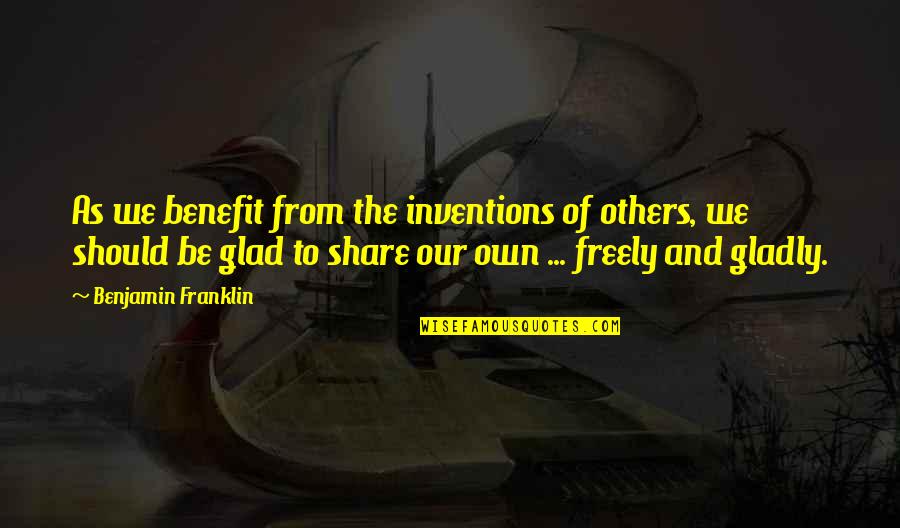 Couple Laughing Together Quotes By Benjamin Franklin: As we benefit from the inventions of others,