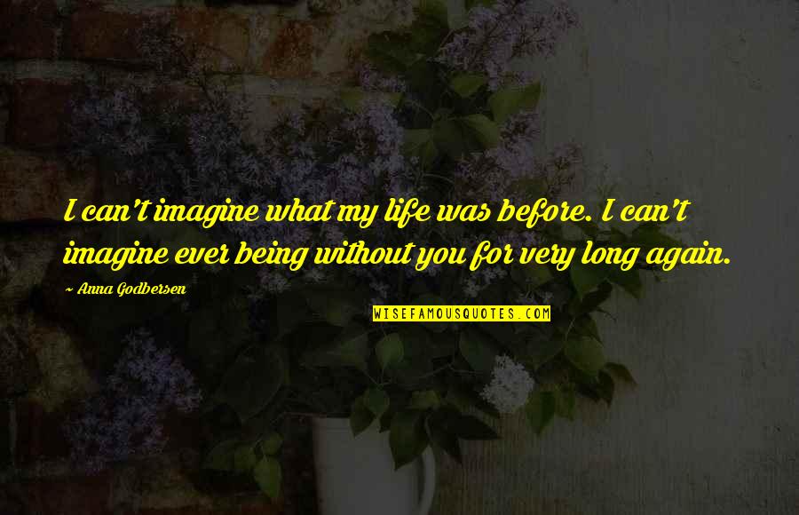 Couple Life Quotes By Anna Godbersen: I can't imagine what my life was before.