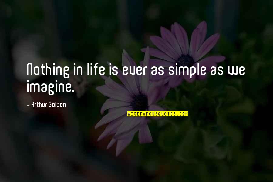 Couple Lifting Quotes By Arthur Golden: Nothing in life is ever as simple as