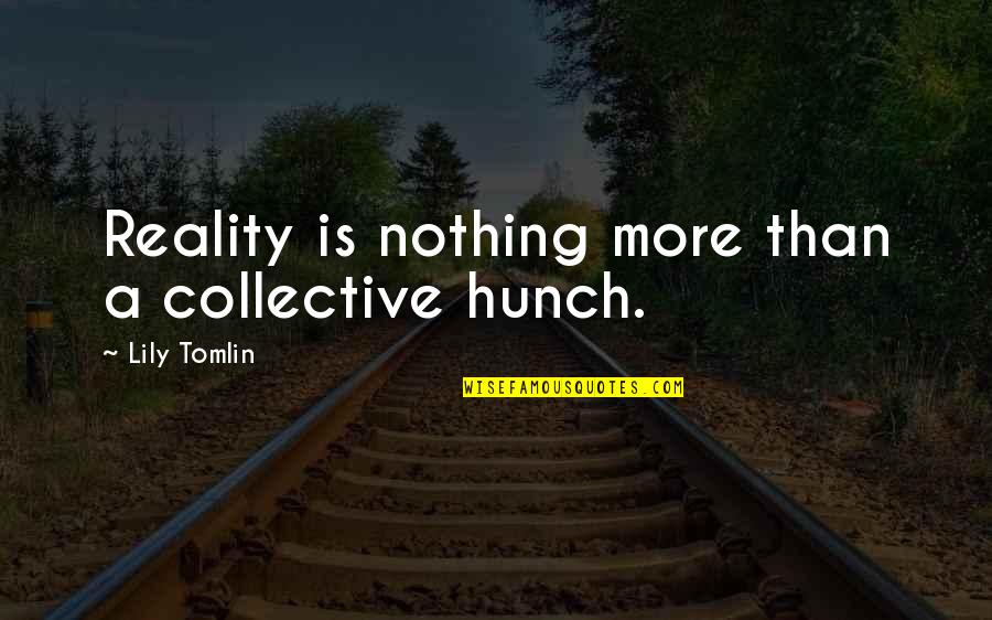 Couple Lifting Quotes By Lily Tomlin: Reality is nothing more than a collective hunch.