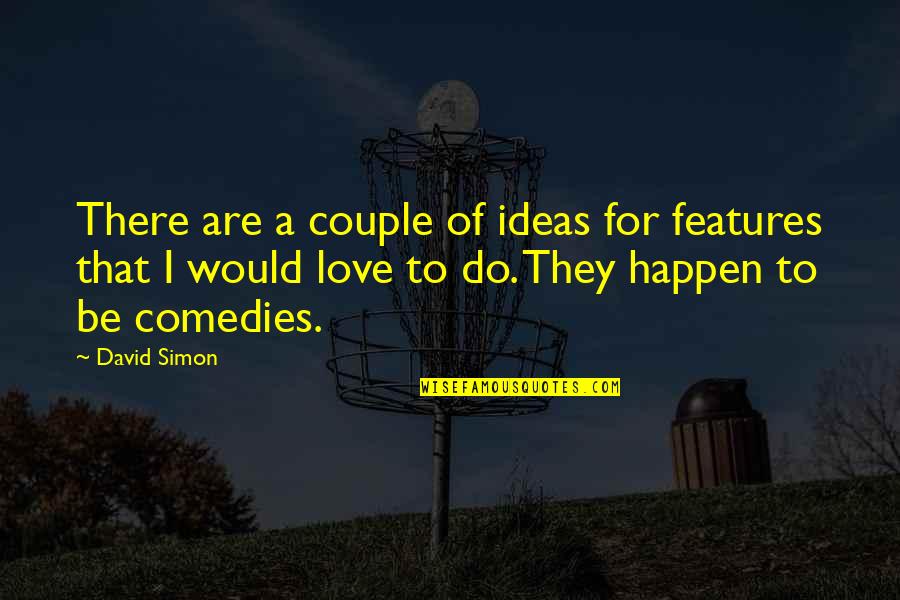 Couple Love Quotes By David Simon: There are a couple of ideas for features