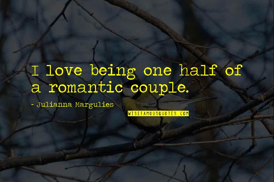 Couple Love Quotes By Julianna Margulies: I love being one half of a romantic