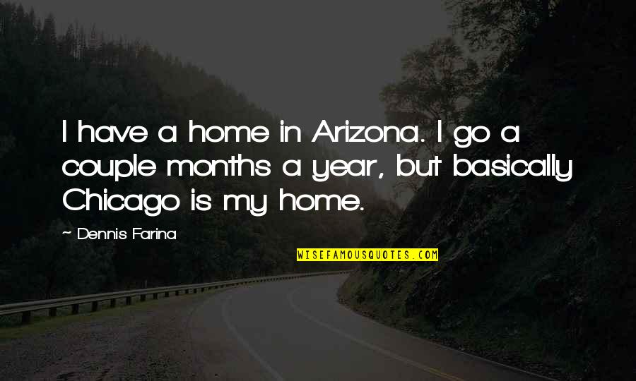 Couple Of The Year Quotes By Dennis Farina: I have a home in Arizona. I go